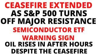 CEASEFIRE EXTENDED: OIL Rises - As S&P 500 Turns Off Major Resistance - Semiconductor Warning Sign