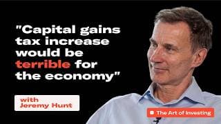 Jeremy Hunt on UK Investing, CGT, and the £100k Cliff Edge