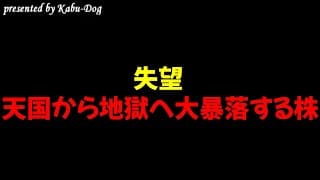 【失望】天国から地獄へ叩き落とされ株価暴落する銘柄