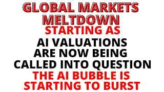 Global Markets Meltdown as AI Valuations Now Being Called in Question - THE AI BUBBLE IS BURSTING