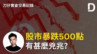股市暴跌500點 有甚麼兇兆？ 陳刀仔（可打開CC字幕）