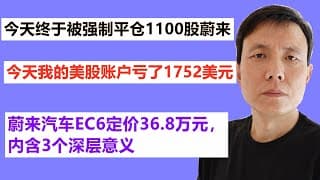 今天终于被强制平仓了1100股蔚来NIO;今天我的美股账户亏了1752美元；蔚来汽车EC6定价36.8万元，内含3个深层意义。（70期）