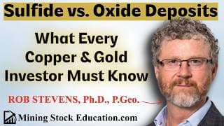 Sulfide vs. Oxide Deposits: What Every Copper & Gold Investor Must Know with Dr. Rob Stevens