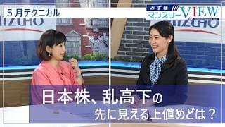 【日本株、乱高下の先に見える上値めどは？】みずほマンスリーＶＩＥＷ　5月　＜テクニカル＞