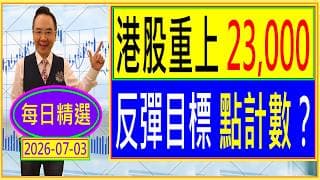 港股重上23,000 --- 反彈目標 點計數？ /  每日精選：2026-07-03