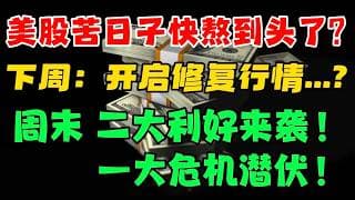 美股苦日子快熬到头了？下周：开启修复行情...?周末： 2 大利好来袭！一大危机潜伏！