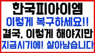 [한국피아이엠 주가전망] 💥집중💥이렇게 복구하세요!! 결국, 이렇게 해야지만, 지금 시기에! 살아남습니다