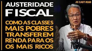 Austeridade Fiscal, Como os Mais Pobres Transferem Renda para os Mais Ricos - JK Cast #268