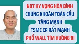 NDT hy vọng hòa bình. CK toàn cầu tăng mạnh. TSMC ER rất mạnh. Phố Wall tìm hướng đi
