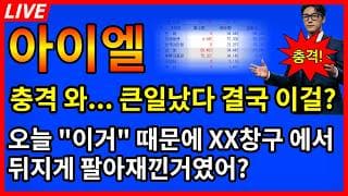 [아이엘 주가전망]💢난리났다 이게 사실이면 나가리인데...? 이거때문에 XX창구에서 대량매도 나왔던거였어?