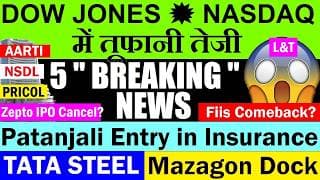 Dow Jones,🔥Nasdaq🔥⚫NSDL⚫TATA Steel⚫Fiis Comeback?⚫AARTI⚫Zepto IPO⚫Mazagon Dock⚫Patanjali Insurance