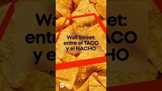 Wall Street se divide entre el TACO y el NACHO