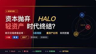 【硬核科普】资本抛弃轻资产？HALO 交易逻辑席卷欧日，A 股港股的重资产红利该如何把握？