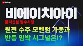 비에이치아이 주가 전망 / 물리신 분 필수 시청! 원전 수주 모멘텀 가동과 반등 임박 시그널은!?