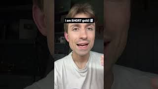 I’m short gold