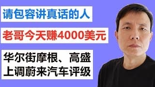 老哥今天赚4000美元;请包容敢于讲真话的人;华尔街摩根大通、高盛上调蔚来汽车NIO评级;