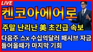 [켄코아에어로스페이스 주가전망]🚨주말 난리난 美 초긴급 다음주 스x 수십억달러 패비스자금 들어올때가 마지막?