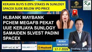 Daily KLSE BURSA UPDATE | 17-7-2026 | KERJAYA BUYS 9.09% STAKES IN SUNLOGY | SPACEX BELOW IPO PRICE