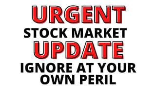 Urgent Stock Market Update:  Ignore at Your Own Peril