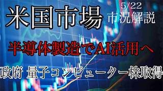 5/22【米国市場】半導体製造にAI活用へ！米国政府は量子コンピューター支援で株式取得！