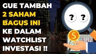 Gue Tambah 2 Saham Ini ke Dalam Watchlist Untuk Investasi !!