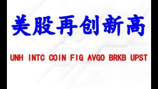 美股再创新高！个股分析：UNH INTC COIN FIG AVGO BRKB UPST.