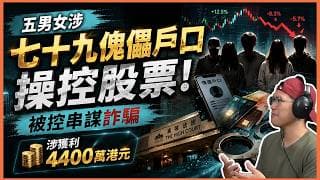 全網終極拆解五男女涉七十九傀儡戶口操控股票，被控串謀詐騙｜涉獲利四千四百萬港元