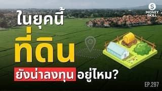 ในยุคนี้ ที่ดิน ยังเป็นการลงทุนที่ดีอยู่หรือไม่? | Money Skill EP.297