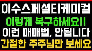 [이수스페셜티케미컬 주가전망] 💥집중💥이렇게 복구하세요!! 이런 매매법, 안됩니다! 간절한 주주님만 시청하세요!