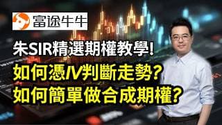 朱SIR精選期權教學 如何憑IV判斷走勢? 如何簡單做合成期權?