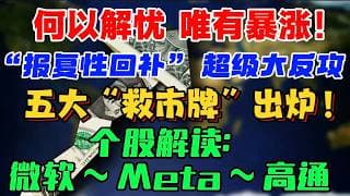 何以解忧，唯有暴涨！！！“报复性回补”：超级大反攻五大“救市牌”出炉！ 个股解读：微软 ~ Meta ~ 高通