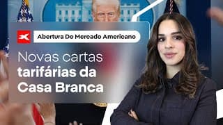 🗽 Abertura do mercado americano - 08/07/2025 I Novas cartas tarifárias da Casa Branca