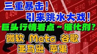 三重暴击！ 引来跳水大戏！巨头行情看点，催化剂？微软MSFT ～Meta META～谷歌GOOGL/GOOG～亚马逊AMZN～苹果AAPL