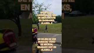CARRERA DEL SOL DE MEDIA NOCHE EN FAIRBANKS, ALASKA !! VEAN NUESTRO VIDEO DE MICRON..!!