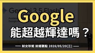 2026/05/20(三) Google能超越輝達嗎？ Google I/O 大亮點