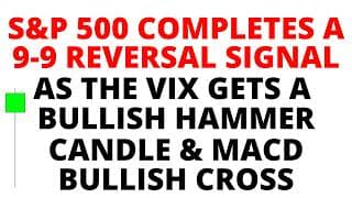 The S&P 500 Completes a 9-9 Reversal Signal as the VIX gets a Bullish Hammer Candle & MACD Cross