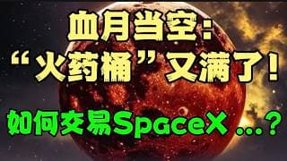 血月当空：“火药桶”又满了...！如何交易SpaceX ...？