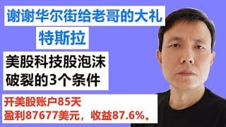 谢谢华尔街给老哥的大礼,特斯拉；美股科技股泡沫破裂的3个条件；开美股账户85天，盈利87677美元，收益87.6%。