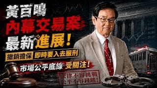 黃百鳴內幕交易案最新進展，撤銷擔保即時要入去服刑，市場公平底線受關注！