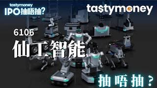 智能機械人公司仙工智能(6106)招股 一手入場費5131.2元 引入高瓴等基投，抽唔抽？ | 【新股IPO】 | Tasty Money