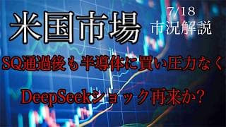 7/18【米国市場】SQ通過後も半導体に買い圧力なく！DeepSeekショック再来か?