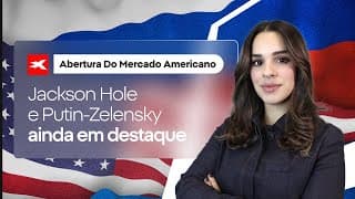 🗽 Abertura do mercado americano - 19/08/2025 I Jackson Hole e Putin-Zelensky ainda em destaque