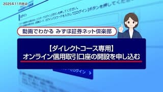 【ダイレクトコース専用】オンライン信用取引口座の開設を申し込む｜動画でわかる「みずほ証券ネット倶楽部」（2025年11月時点）