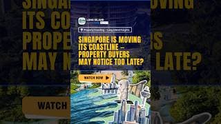 Singapore Is Moving Its Coastline — Property Buyers May Notice Too Late?