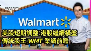 美股短期調整 港股繼續橫盤? 傳統股王 WMT 業績前瞻