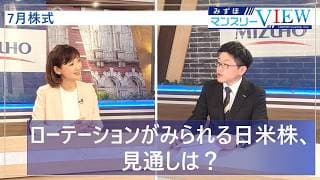 【ローテーションがみられる日米株、見通しは？】みずほマンスリーＶＩＥＷ　7月　＜株式＞