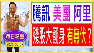 騰訊 美團 阿里 --- 殘股大翻身 有無伏？/  每日精選：2026-07-07