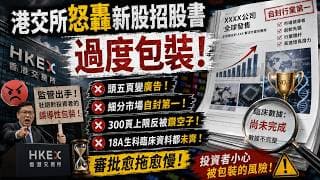 港交所怒轟新股招股書過度包裝！頭五頁變廣告、細分市場自封第一，300頁上限反被鑽空子，連18A生科臨床資料都未齊，審批愈拖愈慢！
