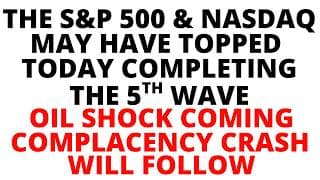 The S&P 500 & NASDAQ may Have Topped Today Completing The Final 5th Wave - COMPLACENCY CRASH COMING