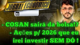 🕕💲JORNAL ECONÔMICO - Cosan falirá e sairá da bolsa!?!? Empresas IRRESISTÍVEIS para investir em 2026